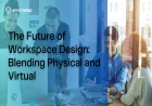 The Future of Workspace Design: Blending Physical and Virtual Environments