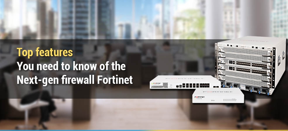 Top features you need to know of the next-gen firewall Fortinet image