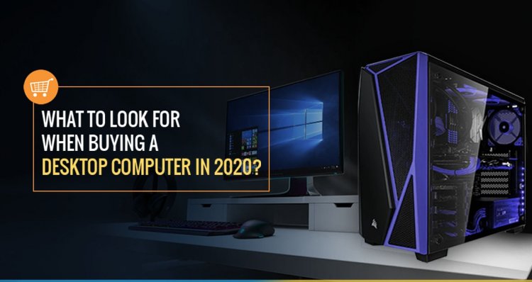 What to look for when buying a desktop computer in 2020? image