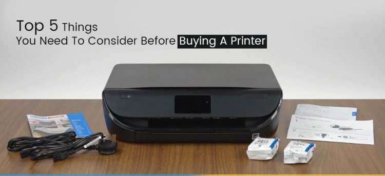 Top 5 Things You Need To Consider Before Buying A Printer